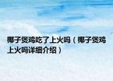 椰子煲雞吃了上火嗎（椰子煲雞上火嗎詳細(xì)介紹）