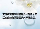 滅活疫苗有效時(shí)間是多長時(shí)間（滅活疫苗的有效期是多久詳細(xì)介紹）