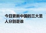今日更新中國的三大圣人分別是誰