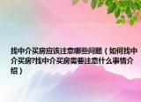 找中介買(mǎi)房應(yīng)該注意哪些問(wèn)題（如何找中介買(mǎi)房?找中介買(mǎi)房需要注意什么事情介紹）