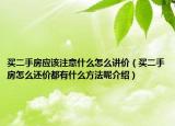 買二手房應(yīng)該注意什么怎么講價(jià)（買二手房怎么還價(jià)都有什么方法呢介紹）