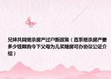 兄妹共同繼承房產(chǎn)過(guò)戶新政策（直系繼承房產(chǎn)要多少錢(qián)限購(gòu)令下父母為兒買(mǎi)婚房可辦協(xié)議公證介紹）