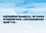 處理沒有遺囑房產(chǎn)最快捷的方法（房產(chǎn)糾紛起訴多少錢鄭州超70歲老人立囑公證免費(fèi)遺囑內(nèi)容9成涉房產(chǎn)介紹）