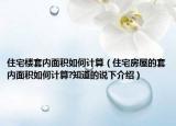 住宅樓套內(nèi)面積如何計算（住宅房屋的套內(nèi)面積如何計算?知道的說下介紹）