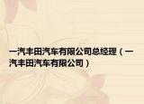 一汽豐田汽車有限公司總經(jīng)理（一汽豐田汽車有限公司）