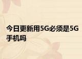 今日更新用5G必須是5G手機(jī)嗎