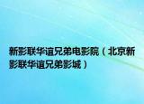 新影聯(lián)華誼兄弟電影院（北京新影聯(lián)華誼兄弟影城）