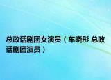 總政話劇團女演員（車曉彤 總政話劇團演員）