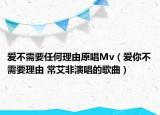 愛不需要任何理由原唱Mv（愛你不需要理由 常艾非演唱的歌曲）
