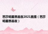 芭莎明星慈善夜2021直播（芭莎明星慈善夜）