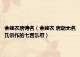 金縷衣唐詩名（金縷衣 唐朝無名氏創(chuàng)作的七言樂府）
