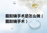 腹腔鏡手術是怎么做（腹腔鏡手術）