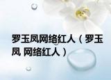 羅玉鳳網(wǎng)絡(luò)紅人（羅玉鳳 網(wǎng)絡(luò)紅人）