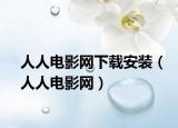 人人電影網(wǎng)下載安裝（人人電影網(wǎng)）