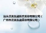 汕頭泛美泓涵醫(yī)療美容有限公司（廣州市泛美泓涵美容有限公司）