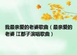 我最親愛的老婆歌曲（最親愛的老婆 江都子演唱歌曲）