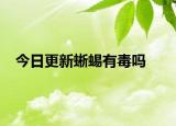 今日更新蜥蜴有毒嗎