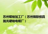 蘇州鍍鉻加工廠（蘇州錦聯(lián)模具拋光硬鉻電鍍廠）