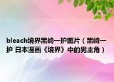 bleach境界黑崎一護(hù)圖片（黑崎一護(hù) 日本漫畫《境界》中的男主角）