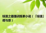 綜漫之最強(qiáng)訓(xùn)練家小說（「綜漫」誘與惑）