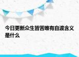 今日更新眾生皆苦唯有自渡含義是什么