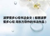波羅蜜多心經(jīng)書法全文（般若波羅蜜多心經(jīng) 周東方創(chuàng)作的書法作品）