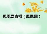 鳳凰網(wǎng)直播（鳳凰網(wǎng)）
