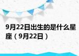 9月22日出生的是什么星座（9月22日）