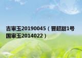 吉審玉20190045（晉超甜1號(hào) 國審玉2014022）