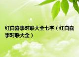 紅白喜事對(duì)聯(lián)大全七字（紅白喜事對(duì)聯(lián)大全）