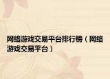 網(wǎng)絡(luò)游戲交易平臺(tái)排行榜（網(wǎng)絡(luò)游戲交易平臺(tái)）