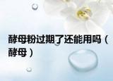 酵母粉過期了還能用嗎（酵母）