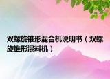 雙螺旋錐形混合機(jī)說明書（雙螺旋錐形混料機(jī)）