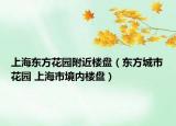 上海東方花園附近樓盤（東方城市花園 上海市境內樓盤）