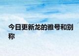 今日更新龍的雅號和別稱