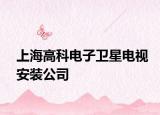 上海高科電子衛(wèi)星電視安裝公司