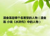 潘金蓮是哪個(gè)名著里的人物（潘金蓮 小說《水滸傳》中的人物）