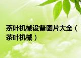茶葉機械設(shè)備圖片大全（茶葉機械）