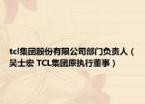 tcl集團股份有限公司部門負責人（吳士宏 TCL集團原執(zhí)行董事）