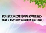 杭州豪太家居建材有限公司臨沂辦事處（杭州豪太家居建材有限公司）