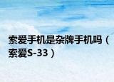 索愛手機是雜牌手機嗎（索愛S-33）