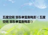 五度空間 鄒東孝監(jiān)制電影（五度空間 鄒東孝監(jiān)制電影）
