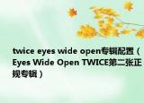 twice eyes wide open專輯配置（Eyes Wide Open TWICE第二張正規(guī)專輯）