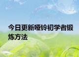 今日更新啞鈴初學(xué)者鍛煉方法