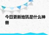 今日更新地犼是什么神獸