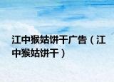 江中猴姑餅干廣告（江中猴姑餅干）