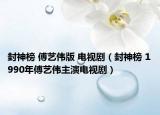 封神榜 傅藝偉版 電視?。ǚ馍癜?1990年傅藝偉主演電視劇）