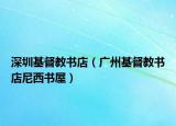深圳基督教書(shū)店（廣州基督教書(shū)店尼西書(shū)屋）