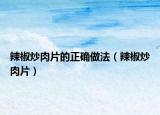 辣椒炒肉片的正確做法（辣椒炒肉片）