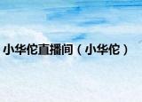 小華佗直播間（小華佗）